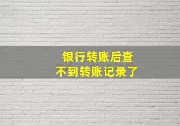 银行转账后查不到转账记录了