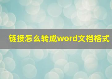 链接怎么转成word文档格式