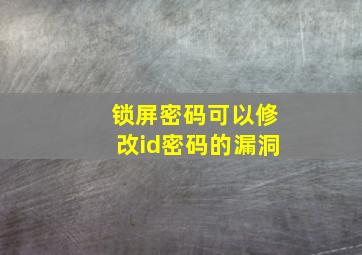 锁屏密码可以修改id密码的漏洞