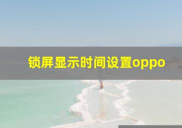 锁屏显示时间设置oppo