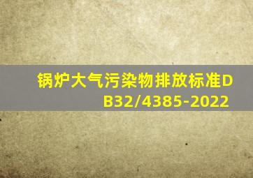 锅炉大气污染物排放标准DB32/4385-2022