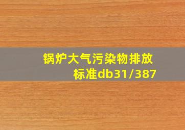 锅炉大气污染物排放标准db31/387