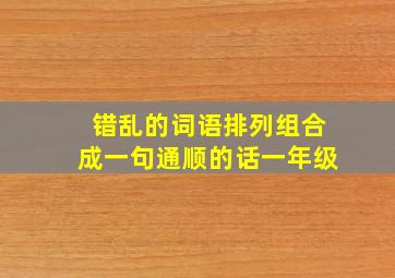 错乱的词语排列组合成一句通顺的话一年级