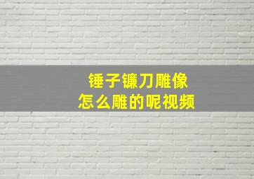 锤子镰刀雕像怎么雕的呢视频