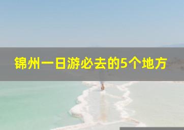 锦州一日游必去的5个地方