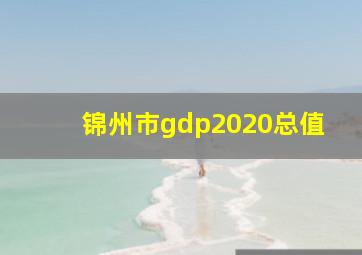 锦州市gdp2020总值