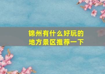 锦州有什么好玩的地方景区推荐一下