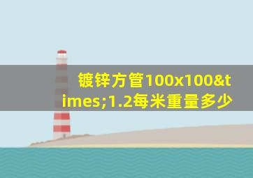 镀锌方管100x100×1.2每米重量多少