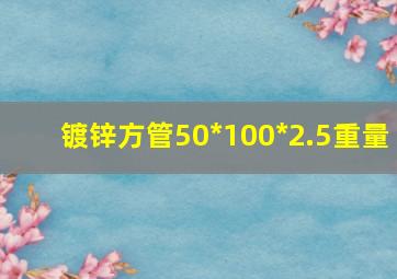 镀锌方管50*100*2.5重量