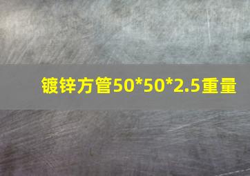 镀锌方管50*50*2.5重量