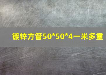 镀锌方管50*50*4一米多重