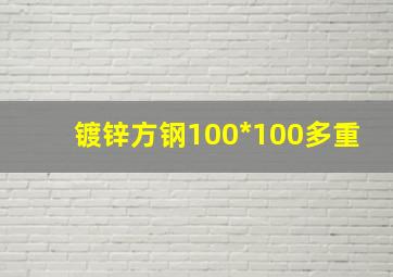 镀锌方钢100*100多重