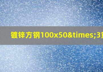 镀锌方钢100x50×3重量