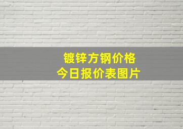 镀锌方钢价格今日报价表图片