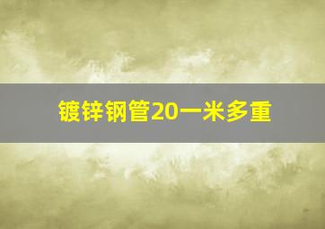 镀锌钢管20一米多重