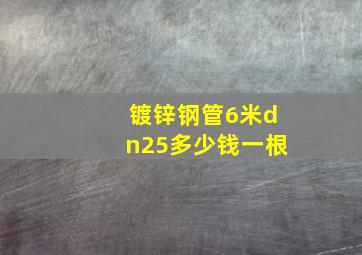 镀锌钢管6米dn25多少钱一根