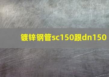 镀锌钢管sc150跟dn150