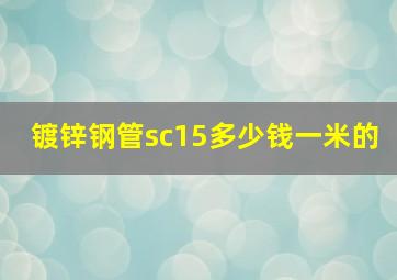 镀锌钢管sc15多少钱一米的