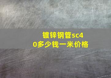 镀锌钢管sc40多少钱一米价格