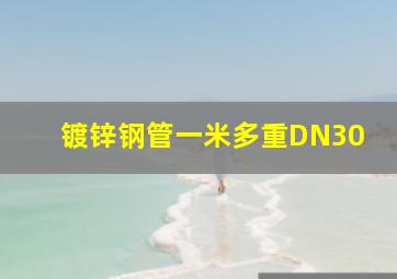 镀锌钢管一米多重DN30