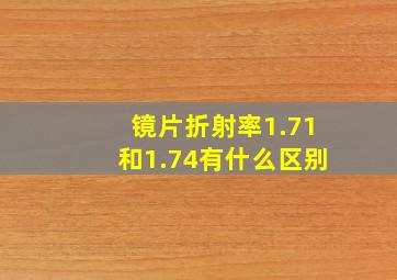 镜片折射率1.71和1.74有什么区别