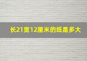 长21宽12厘米的纸是多大