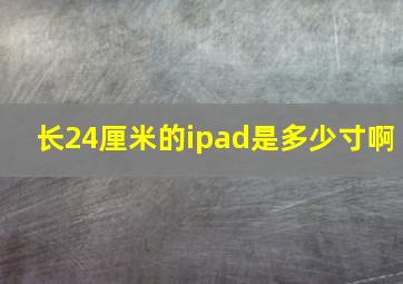 长24厘米的ipad是多少寸啊