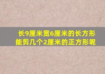 长9厘米宽6厘米的长方形能剪几个2厘米的正方形呢