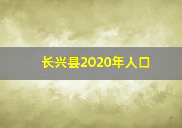 长兴县2020年人口