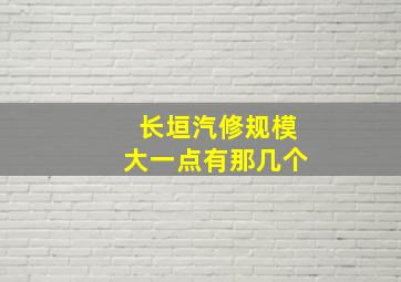 长垣汽修规模大一点有那几个