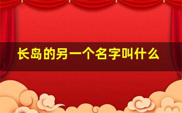 长岛的另一个名字叫什么