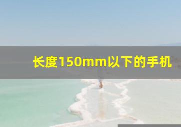 长度150mm以下的手机