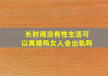 长时间没有性生活可以离婚吗女人会出轨吗