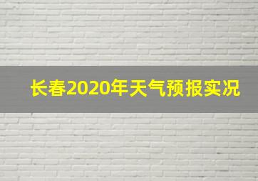 长春2020年天气预报实况