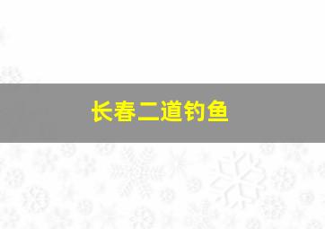 长春二道钓鱼