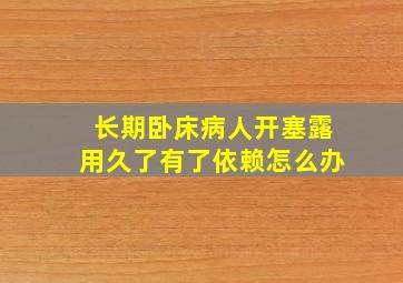 长期卧床病人开塞露用久了有了依赖怎么办