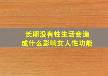 长期没有性生活会造成什么影响女人性功能