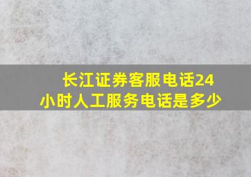 长江证券客服电话24小时人工服务电话是多少