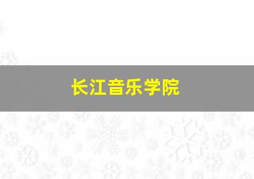 长江音乐学院