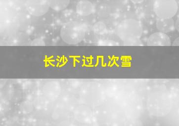 长沙下过几次雪