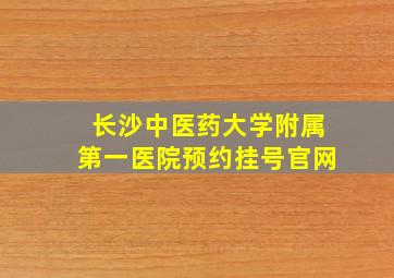 长沙中医药大学附属第一医院预约挂号官网