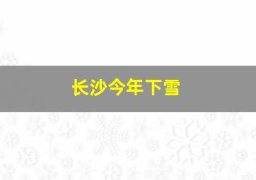 长沙今年下雪