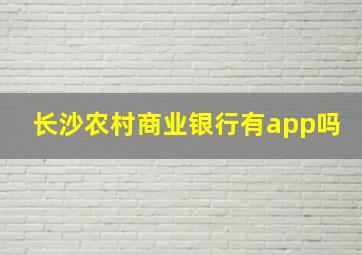 长沙农村商业银行有app吗