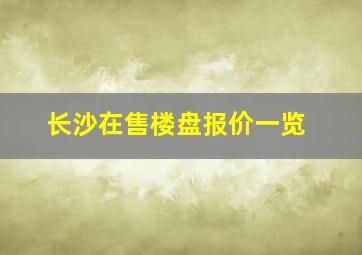 长沙在售楼盘报价一览