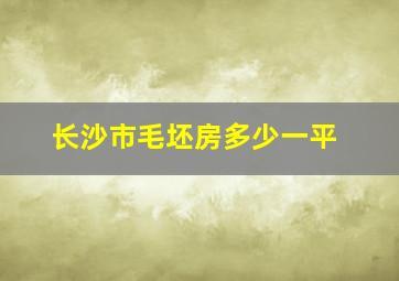 长沙市毛坯房多少一平