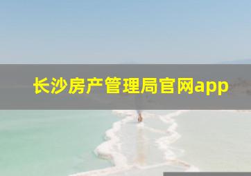 长沙房产管理局官网app