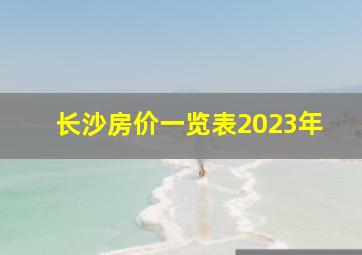 长沙房价一览表2023年