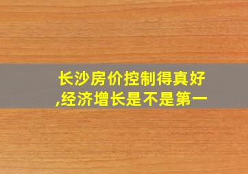 长沙房价控制得真好,经济增长是不是第一