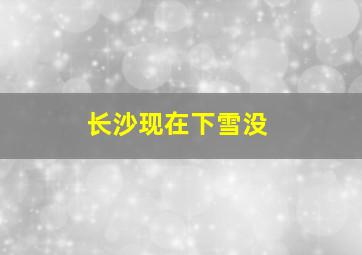 长沙现在下雪没