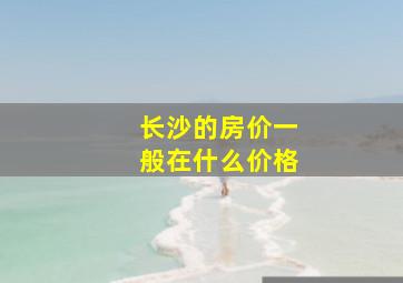 长沙的房价一般在什么价格